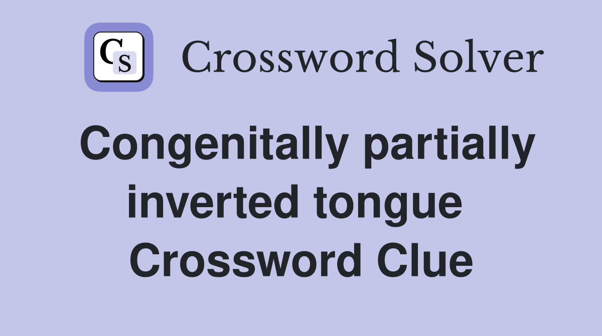 Congenitally partially inverted tongue  Crossword Clue
