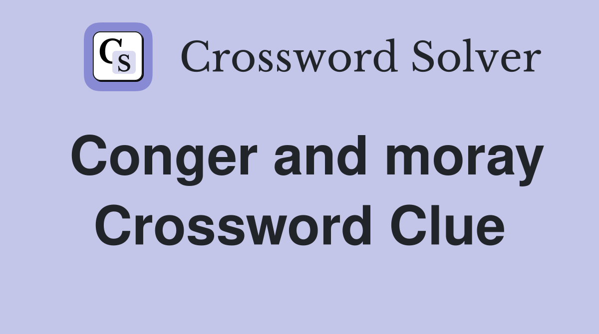 Conger and moray Crossword Clue