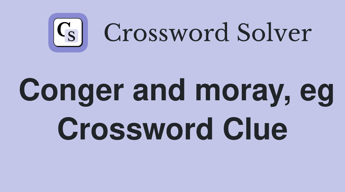 Conger and moray, eg Crossword Clue
