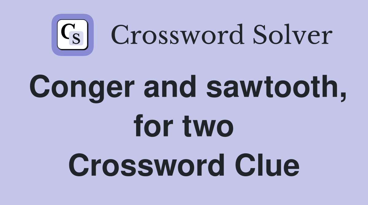 Conger and sawtooth, for two Crossword Clue