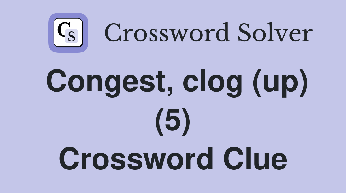 Congest, clog (up) (5) Crossword Clue