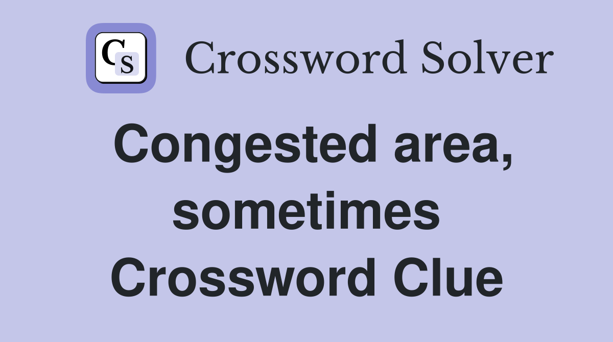 Congested area, sometimes Crossword Clue