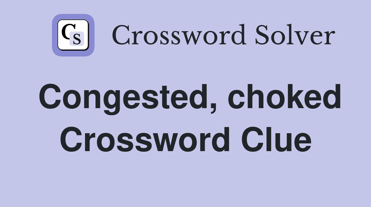 Congested, choked Crossword Clue