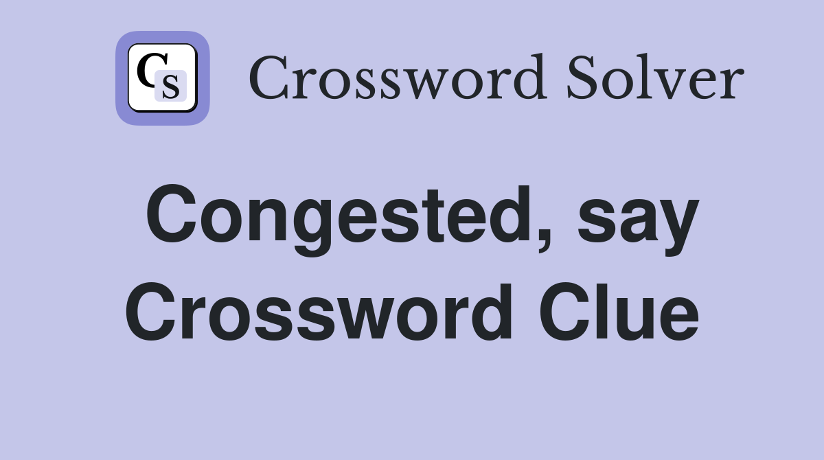 Congested, say Crossword Clue
