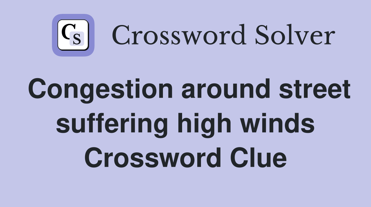 Congestion around street suffering high winds Crossword Clue