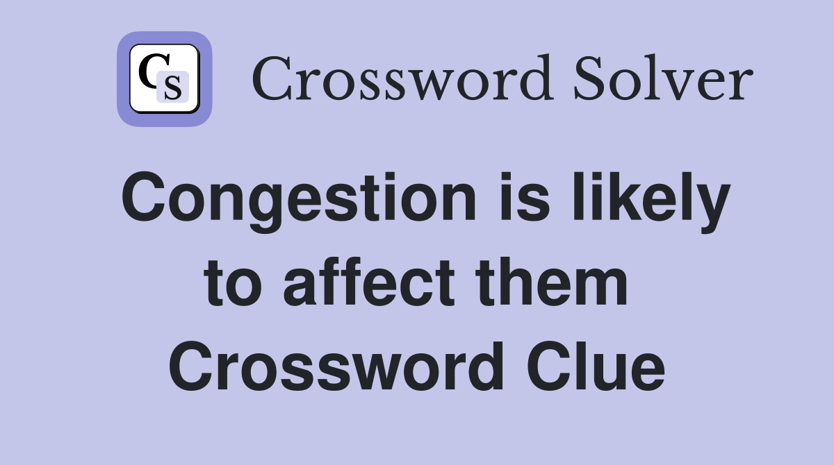 Congestion is likely to affect them Crossword Clue
