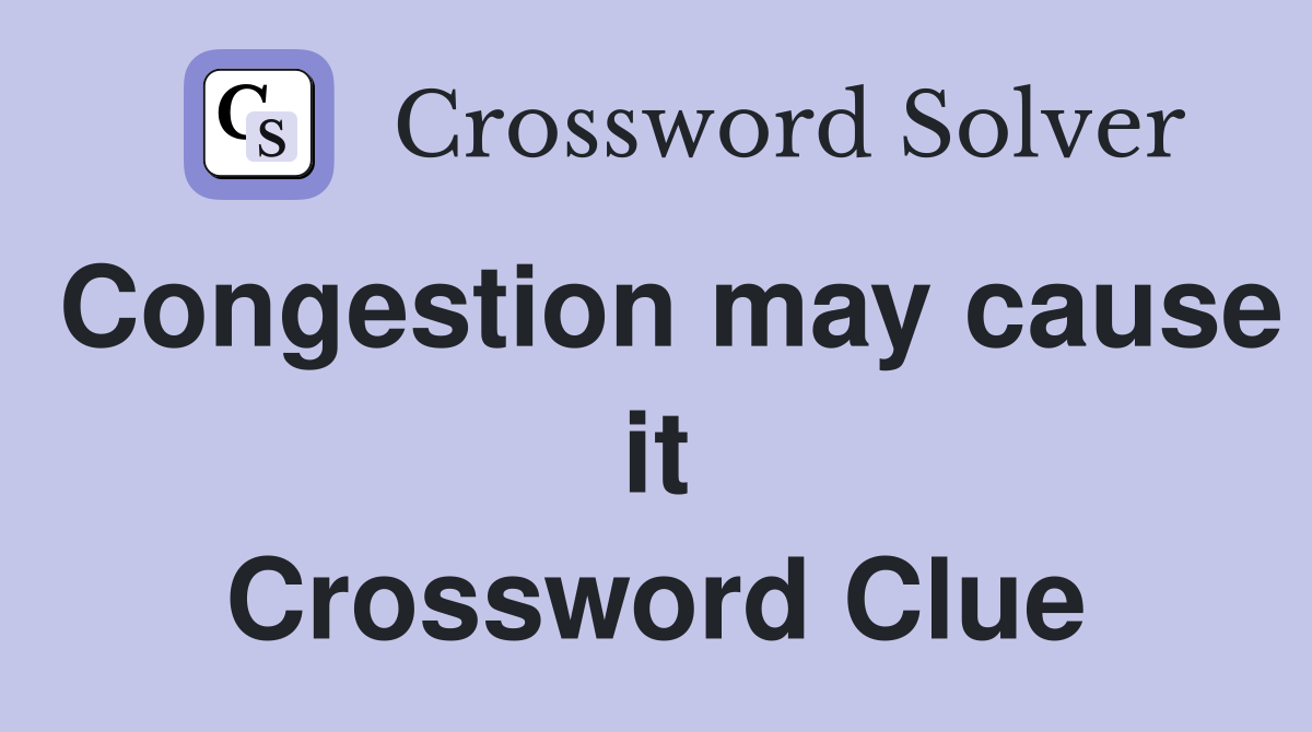 Congestion may cause it Crossword Clue