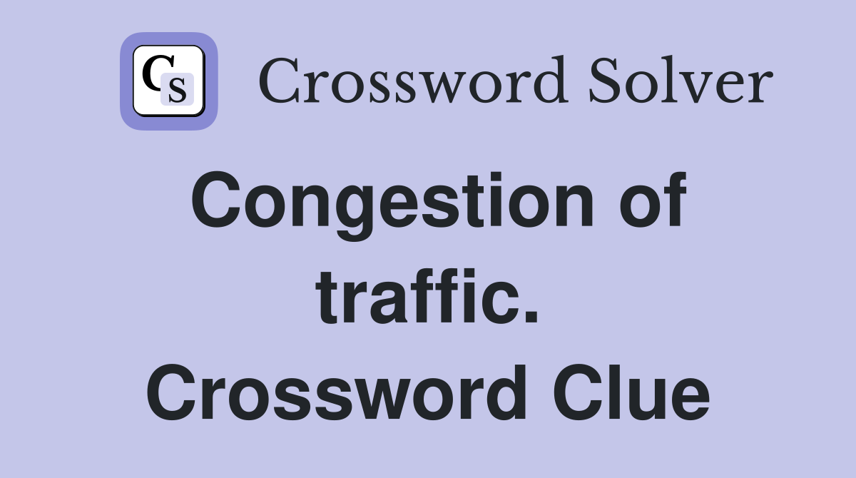 Congestion of traffic. Crossword Clue