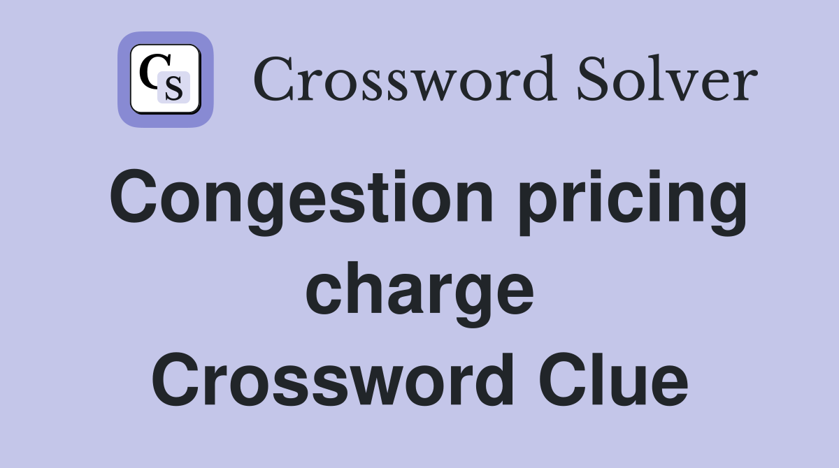 Congestion pricing charge Crossword Clue