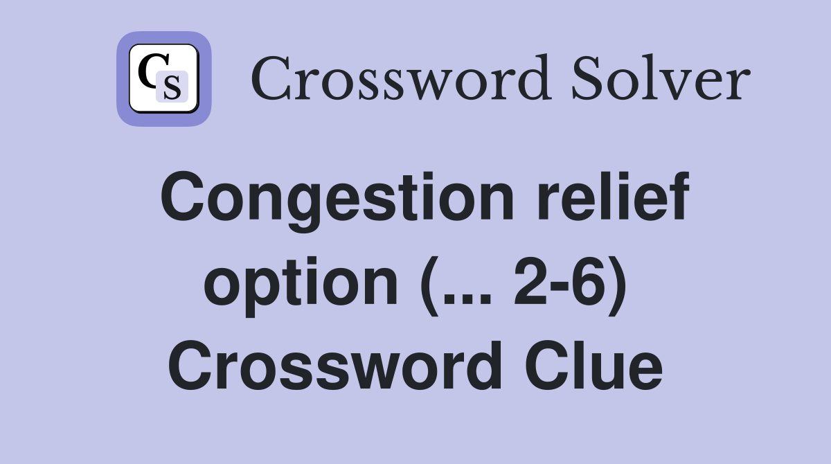 Congestion relief option (... 2-6) Crossword Clue