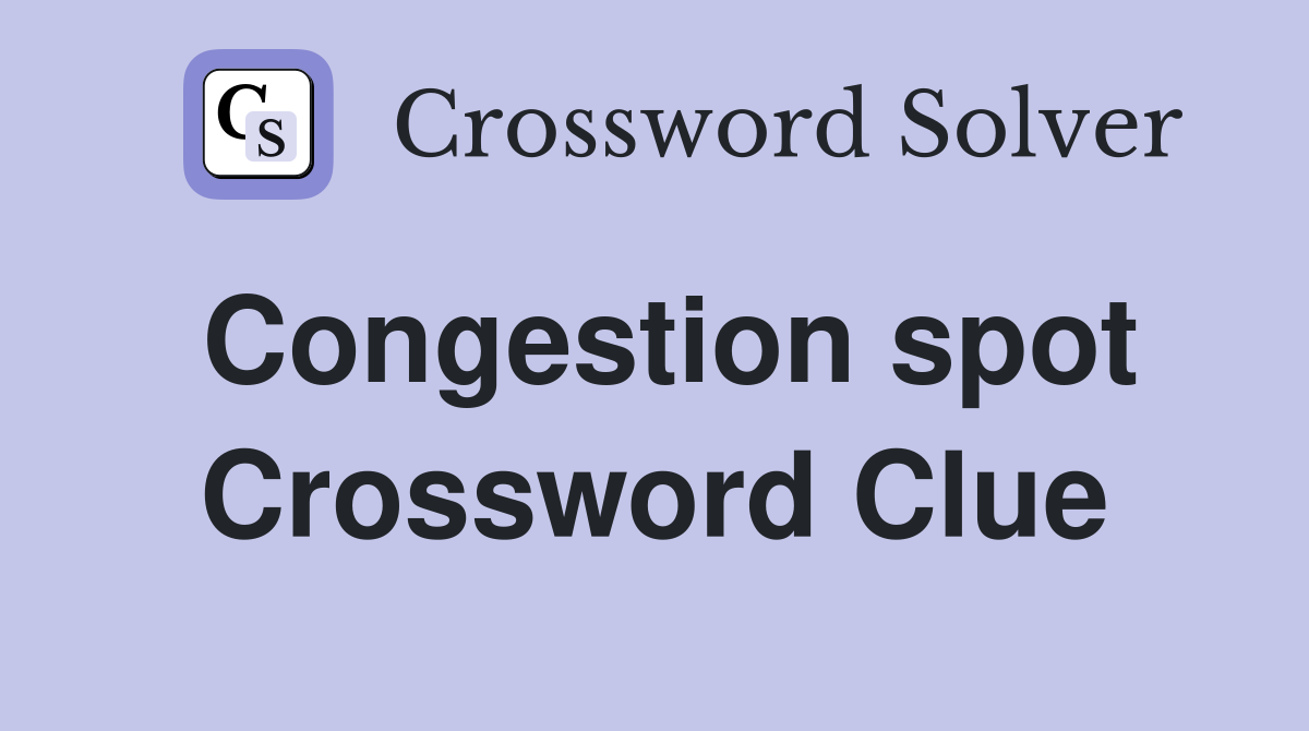 Congestion spot Crossword Clue
