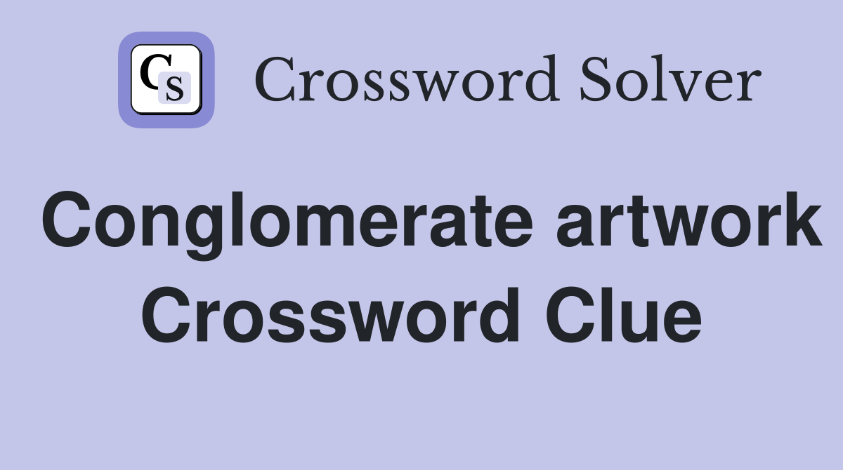 Conglomerate artwork Crossword Clue