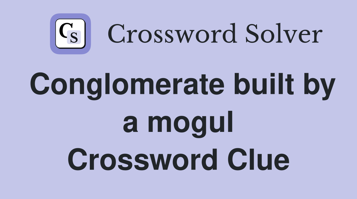 Conglomerate built by a mogul Crossword Clue