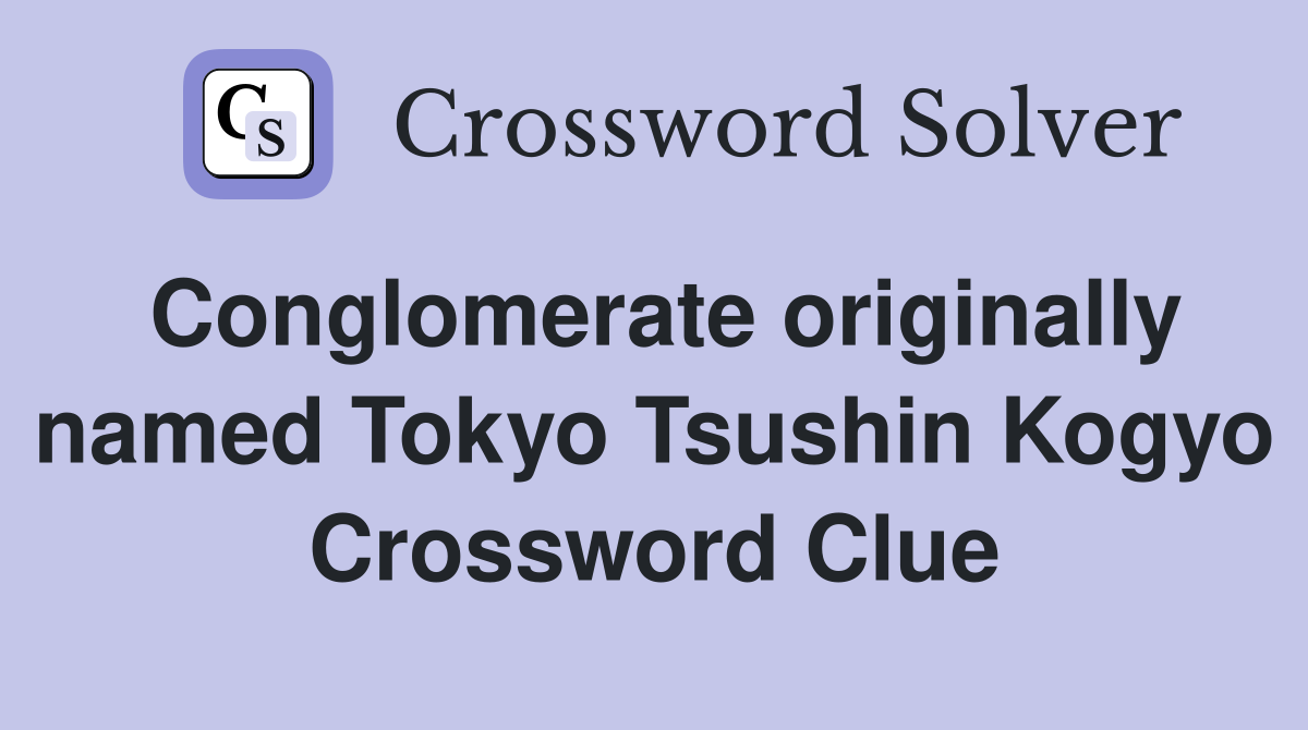 Conglomerate originally named Tokyo Tsushin Kogyo Crossword Clue