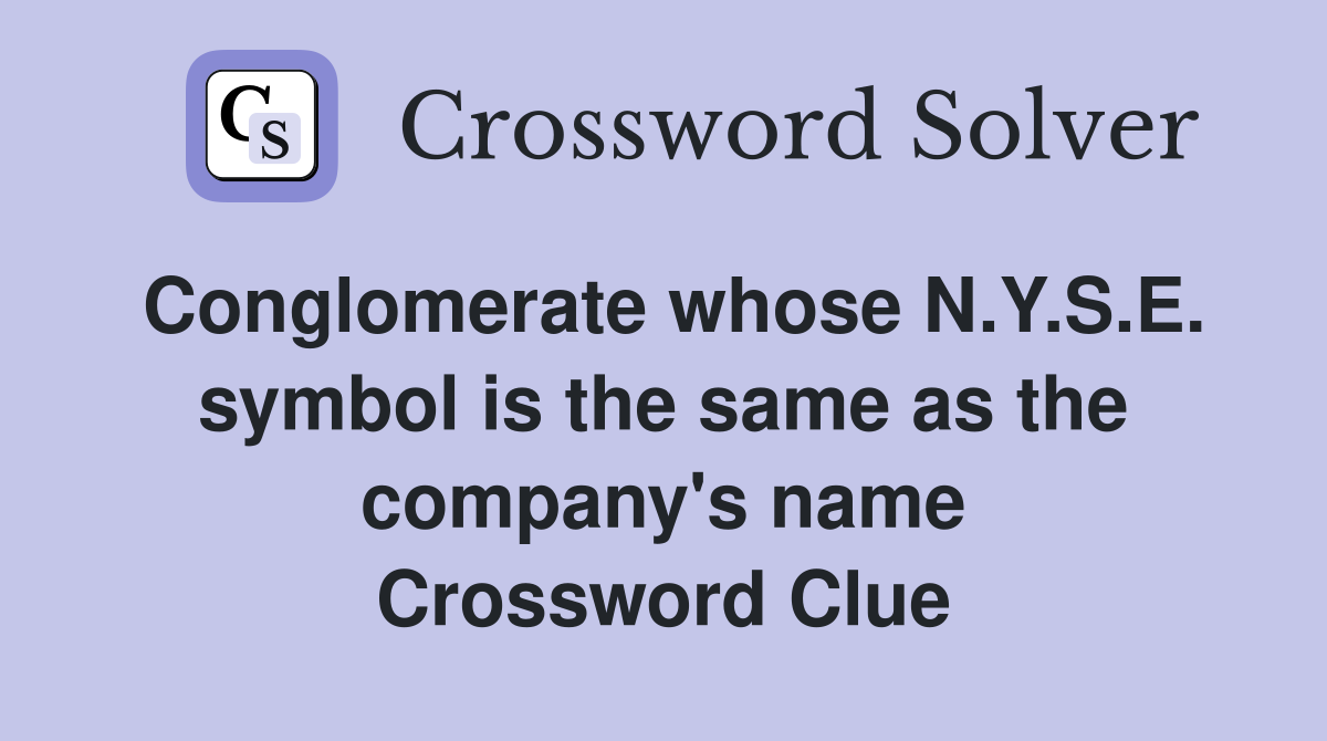 Conglomerate whose N.Y.S.E. symbol is the same as the company's name Crossword Clue