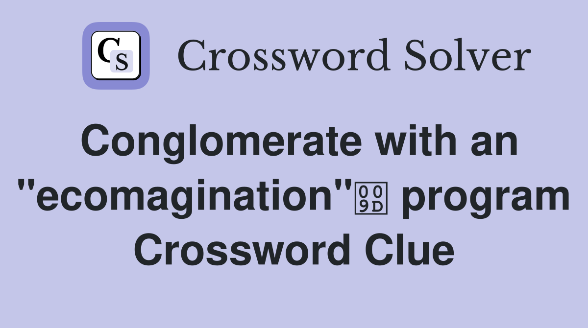 Conglomerate with an "ecomagination" program Crossword Clue