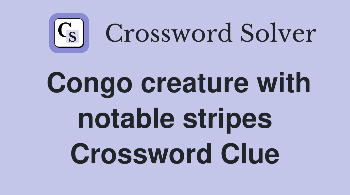Congo creature with notable stripes Crossword Clue
