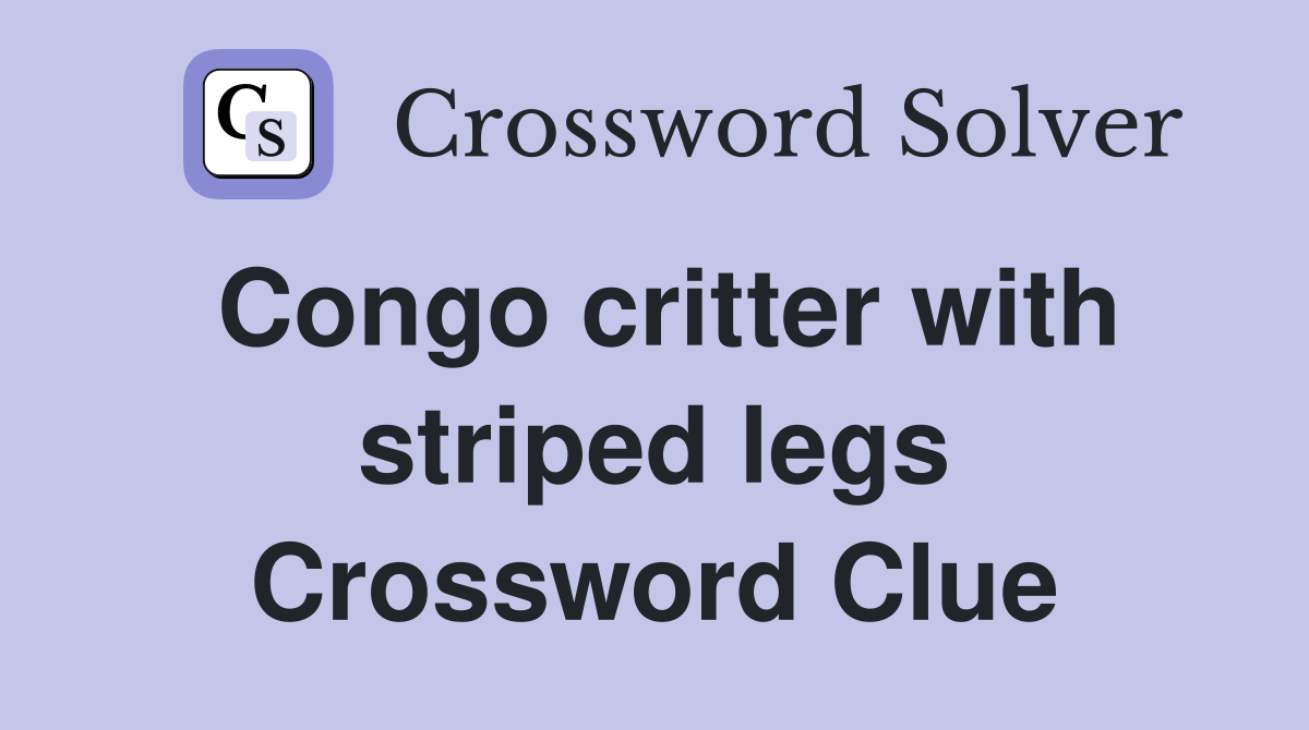 Congo critter with striped legs Crossword Clue