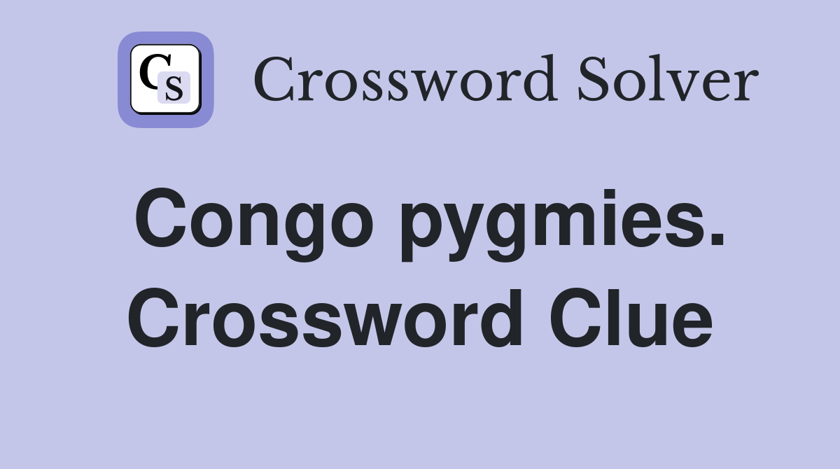 Congo pygmies. Crossword Clue