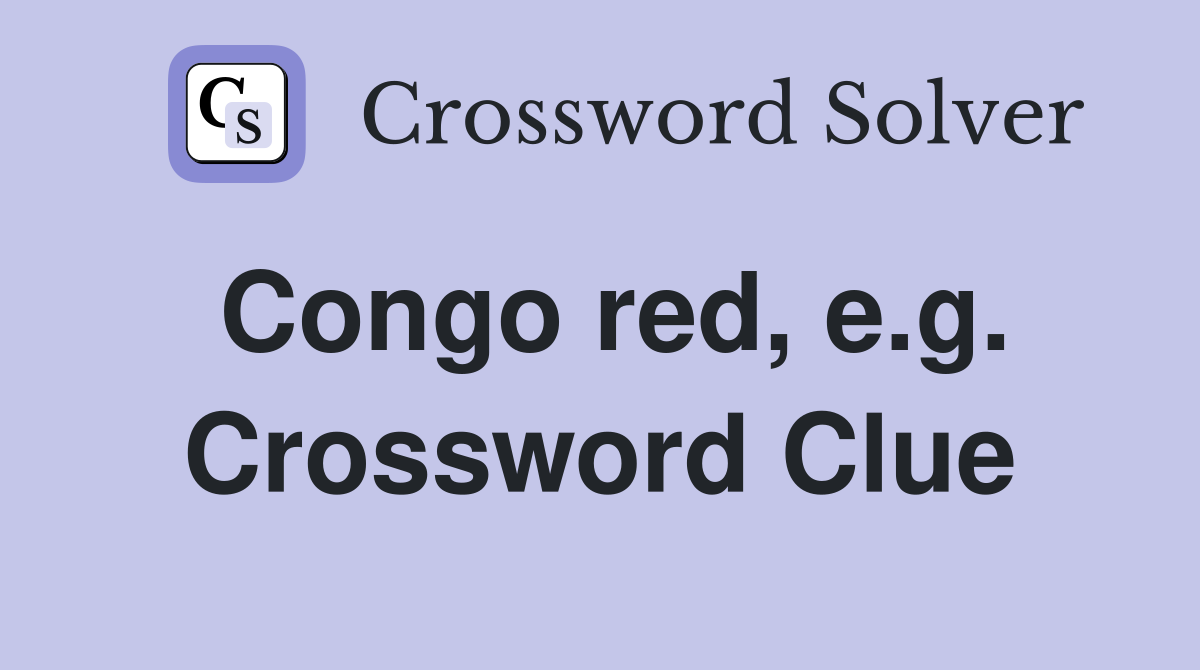 Congo red, e.g. Crossword Clue