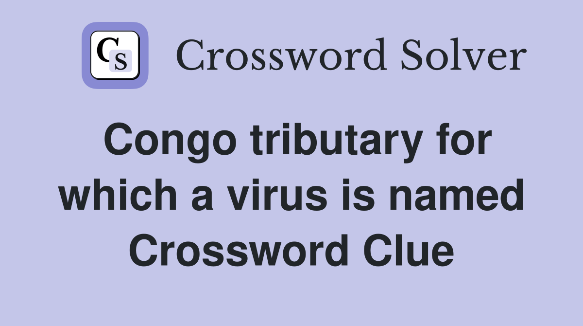 Congo tributary for which a virus is named Crossword Clue