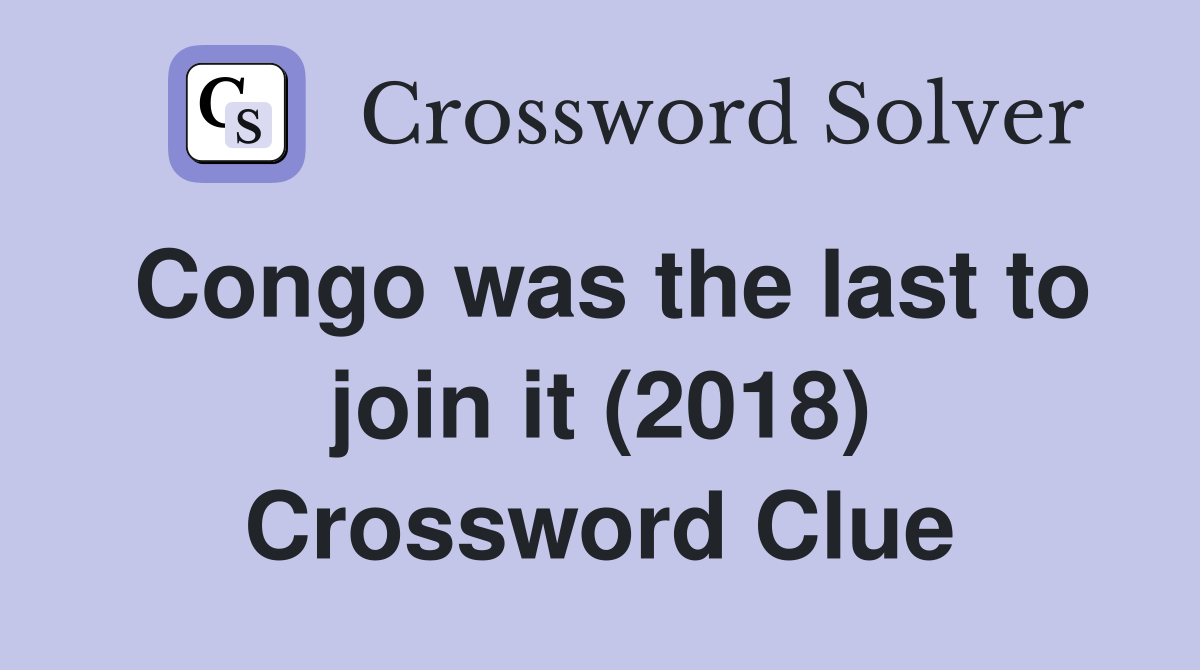 Congo was the last to join it (2018) Crossword Clue