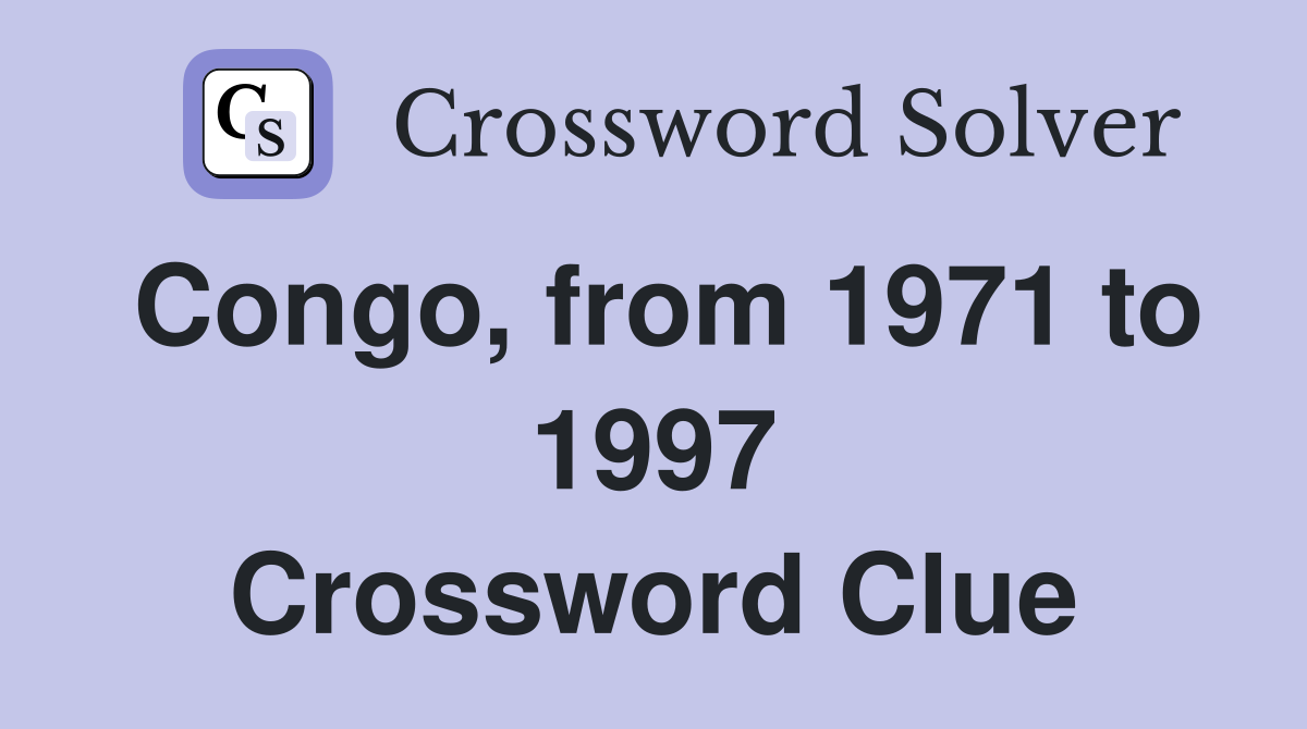 Congo, from 1971 to 1997 Crossword Clue