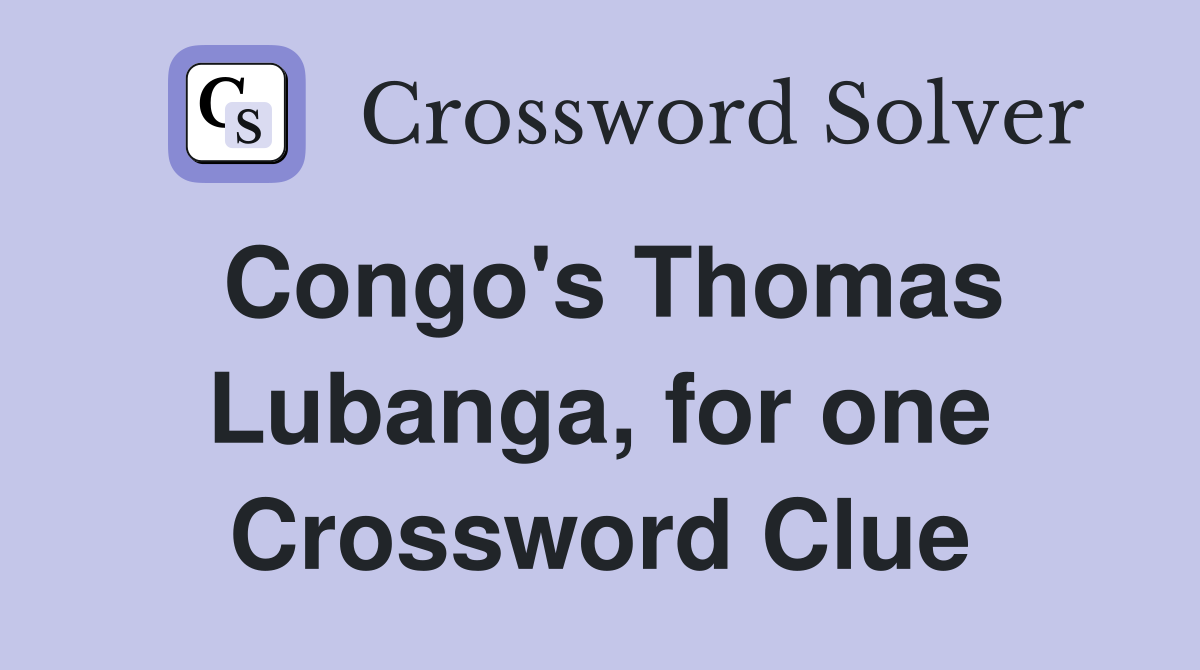 Congo's Thomas Lubanga, for one Crossword Clue