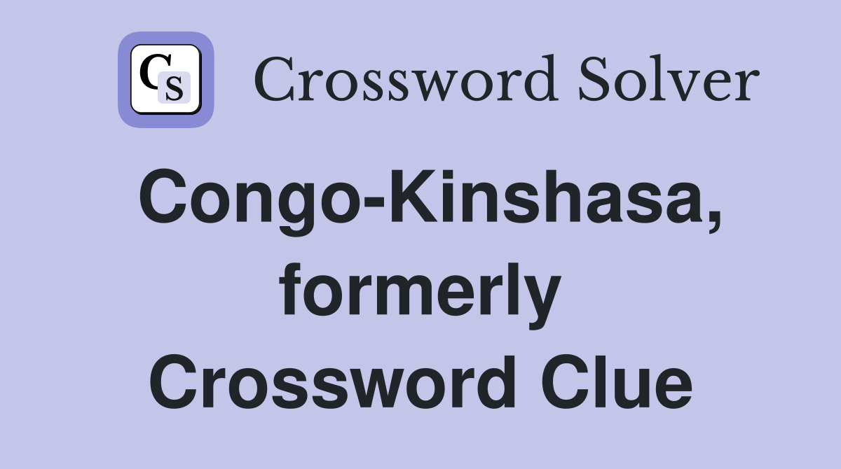 Congo-Kinshasa, formerly Crossword Clue