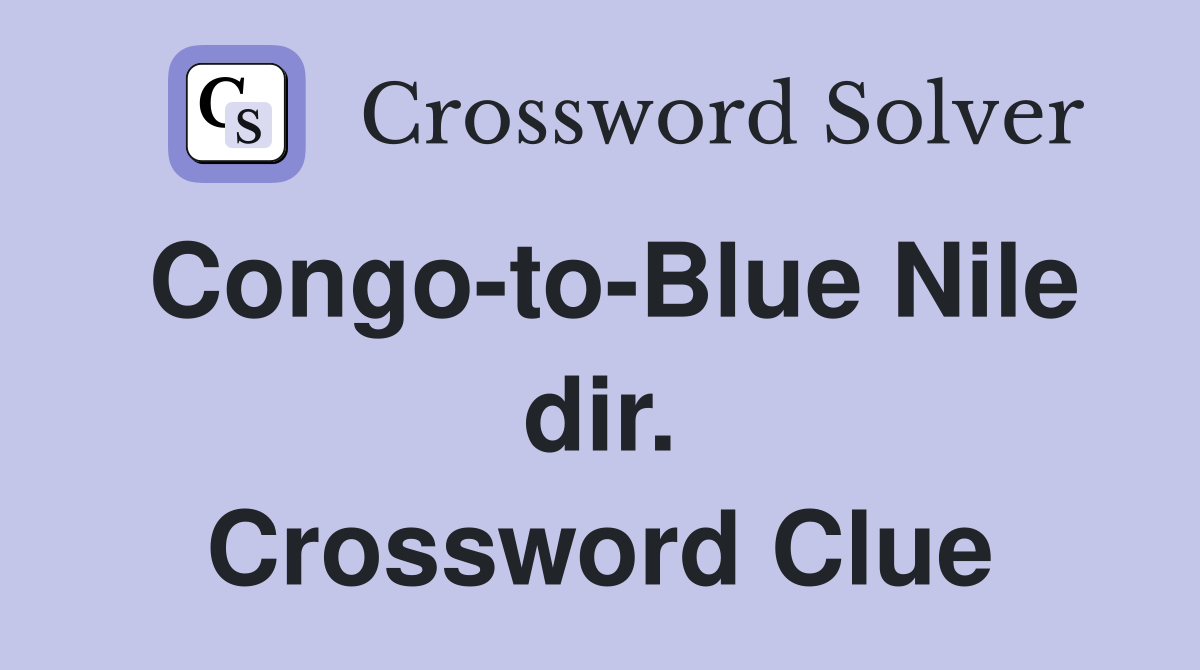 Congo-to-Blue Nile dir. Crossword Clue