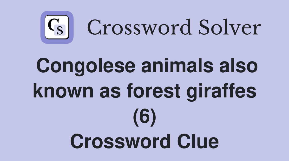 Congolese animals also known as forest giraffes (6) Crossword Clue