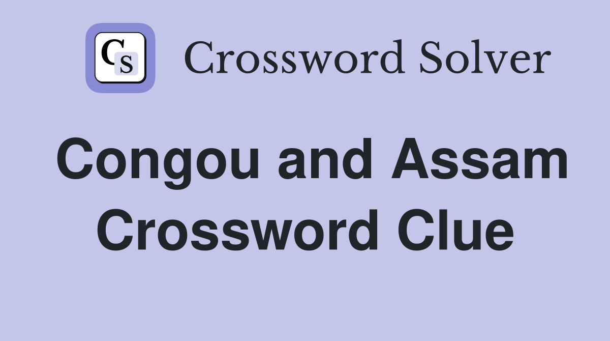 Congou and Assam Crossword Clue