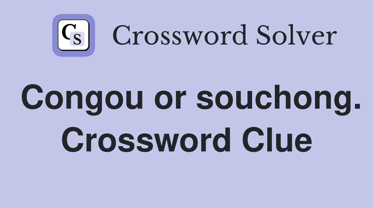 Congou or souchong. Crossword Clue