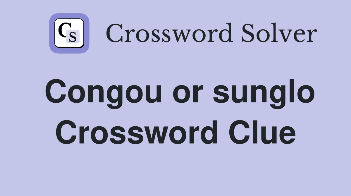Congou or sunglo Crossword Clue