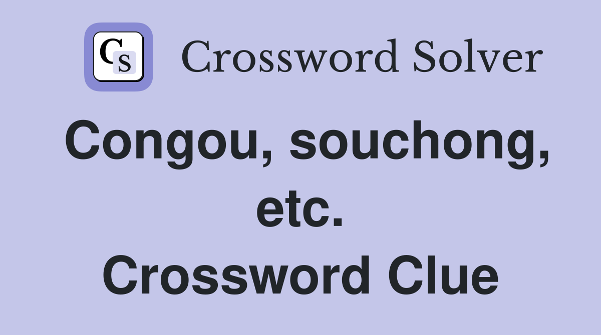Congou, souchong, etc. Crossword Clue