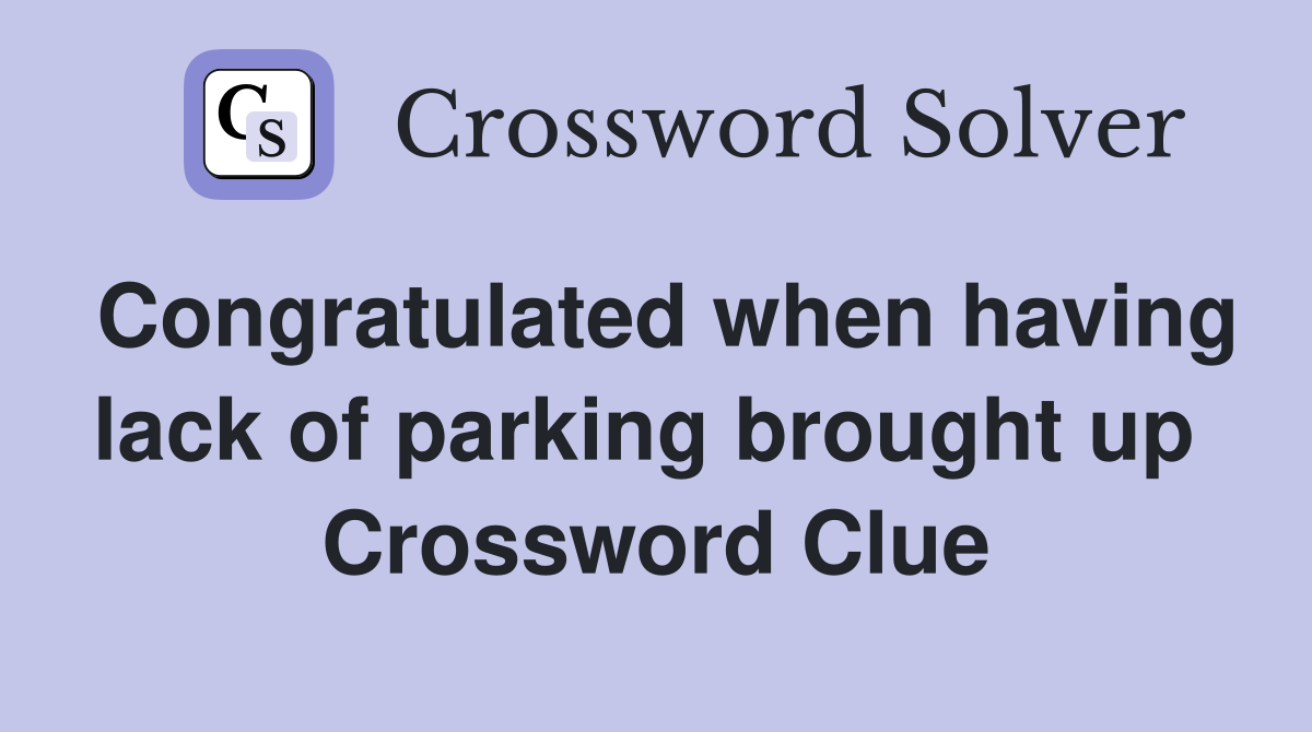 Congratulated when having lack of parking brought up  Crossword Clue