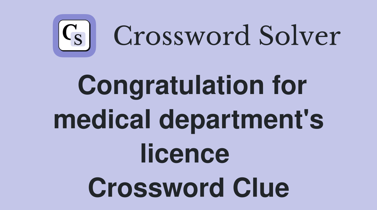 Congratulation for medical department's licence  Crossword Clue