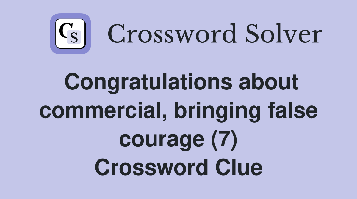Congratulations about commercial, bringing false courage (7) Crossword Clue