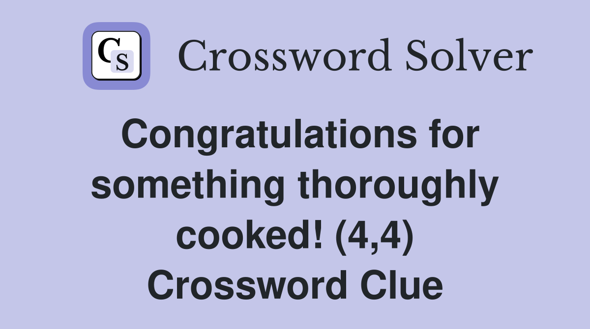 Congratulations for something thoroughly cooked! (4,4) Crossword Clue
