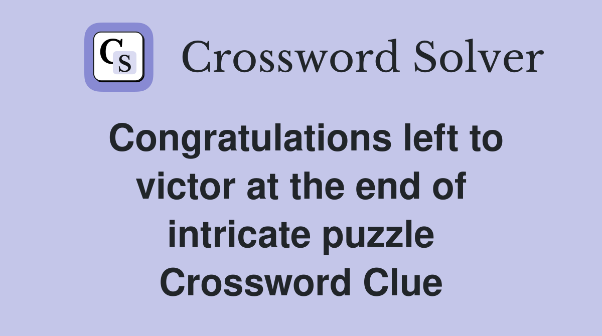 Congratulations left to victor at the end of intricate puzzle Crossword Clue