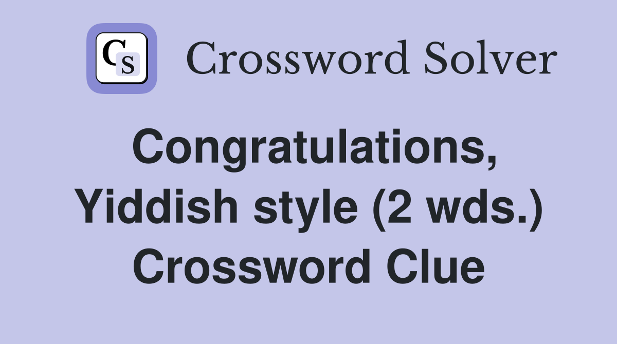 Congratulations, Yiddish style (2 wds.) Crossword Clue