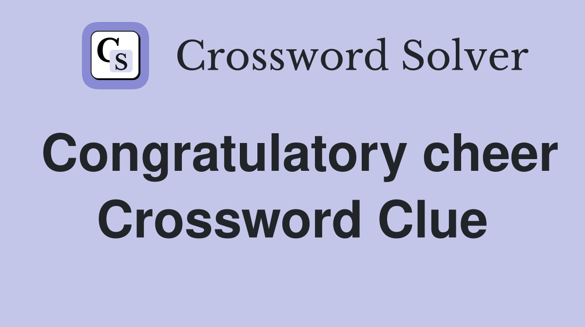 Congratulatory cheer Crossword Clue