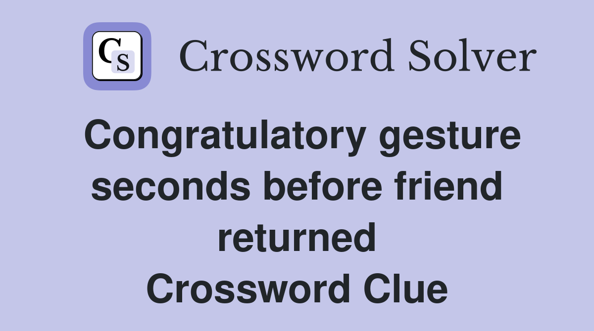 Congratulatory gesture seconds before friend returned Crossword Clue