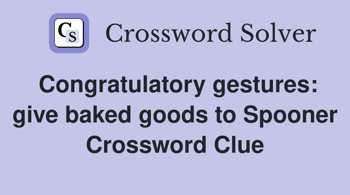 Congratulatory gestures: give baked goods to Spooner Crossword Clue