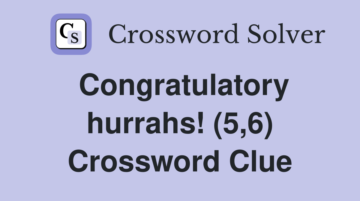 Congratulatory hurrahs! (5,6) Crossword Clue