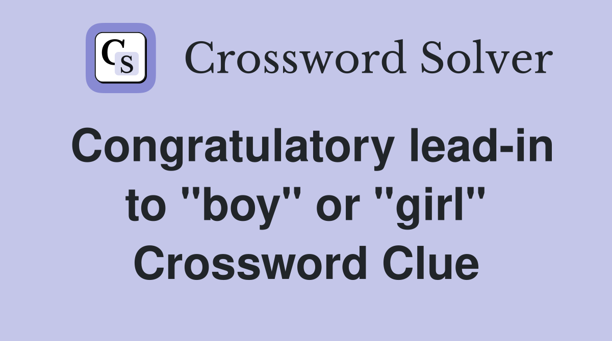 Congratulatory lead-in to "boy" or "girl" Crossword Clue