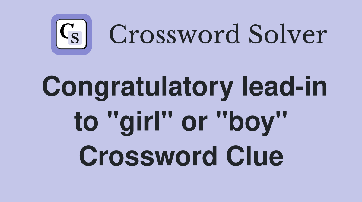 Congratulatory lead-in to "girl" or "boy" Crossword Clue