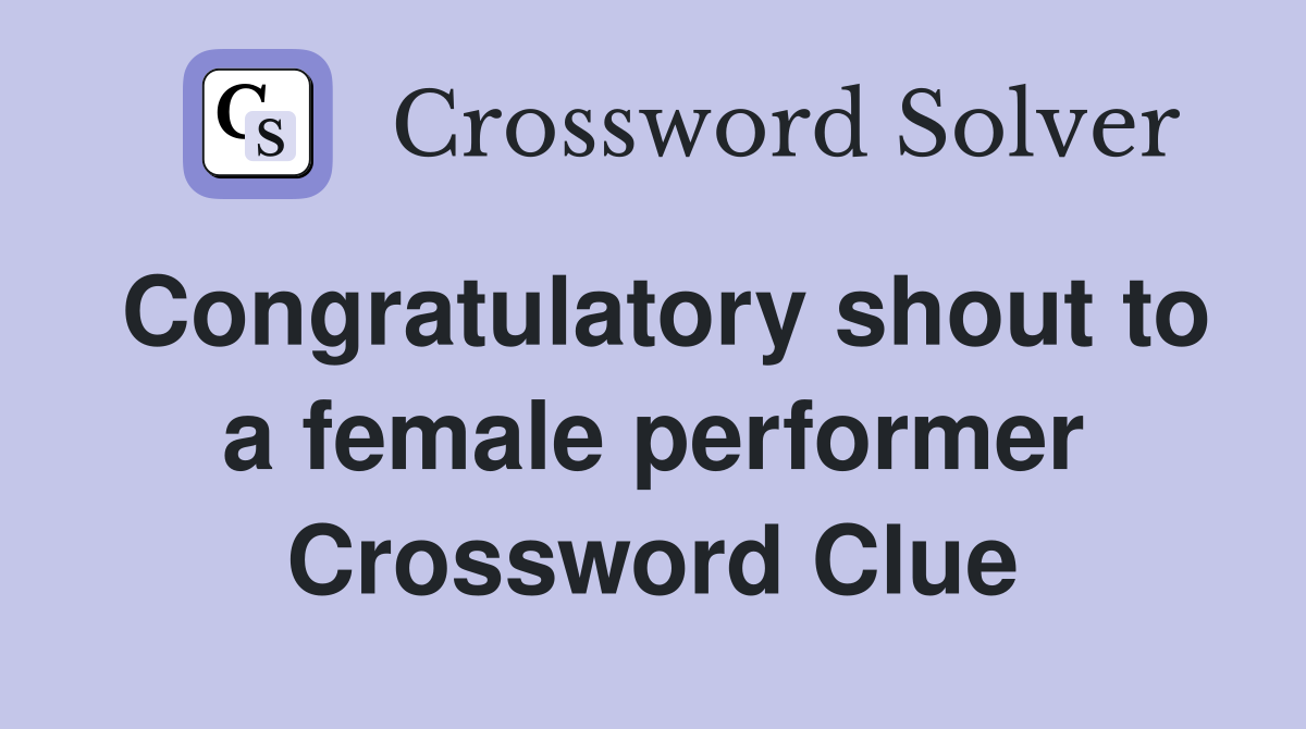 Congratulatory shout to a female performer Crossword Clue