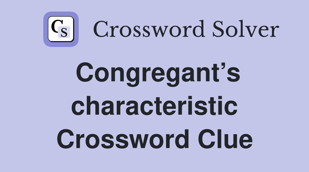 Congregant’s characteristic Crossword Clue