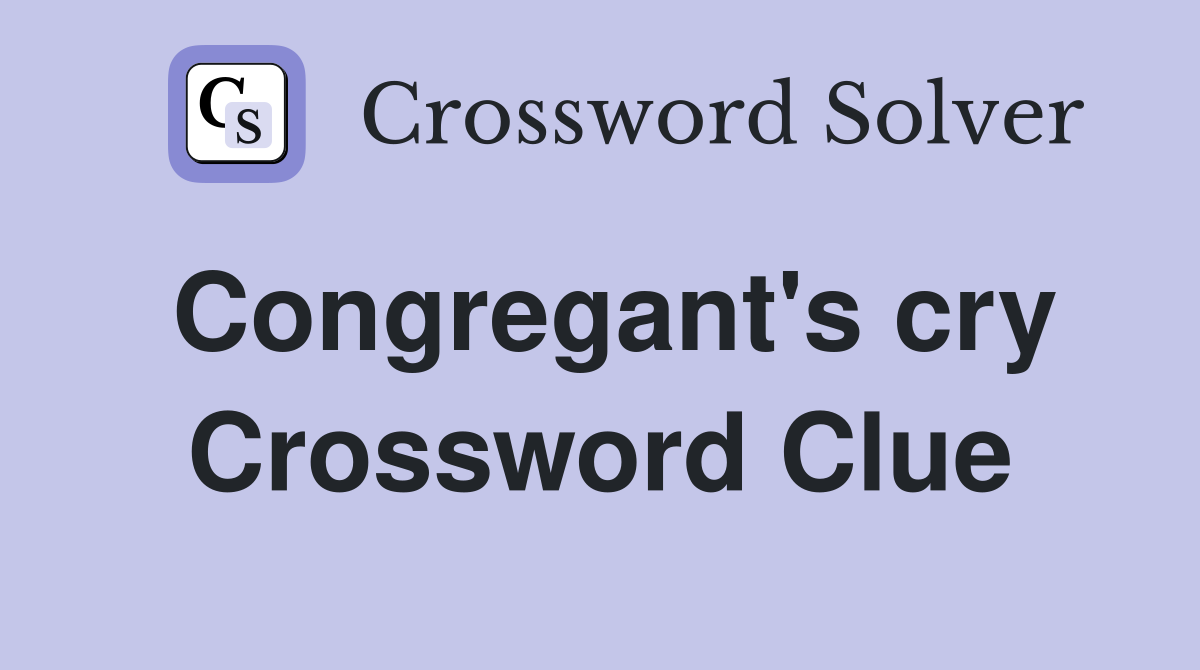 Congregant's cry Crossword Clue